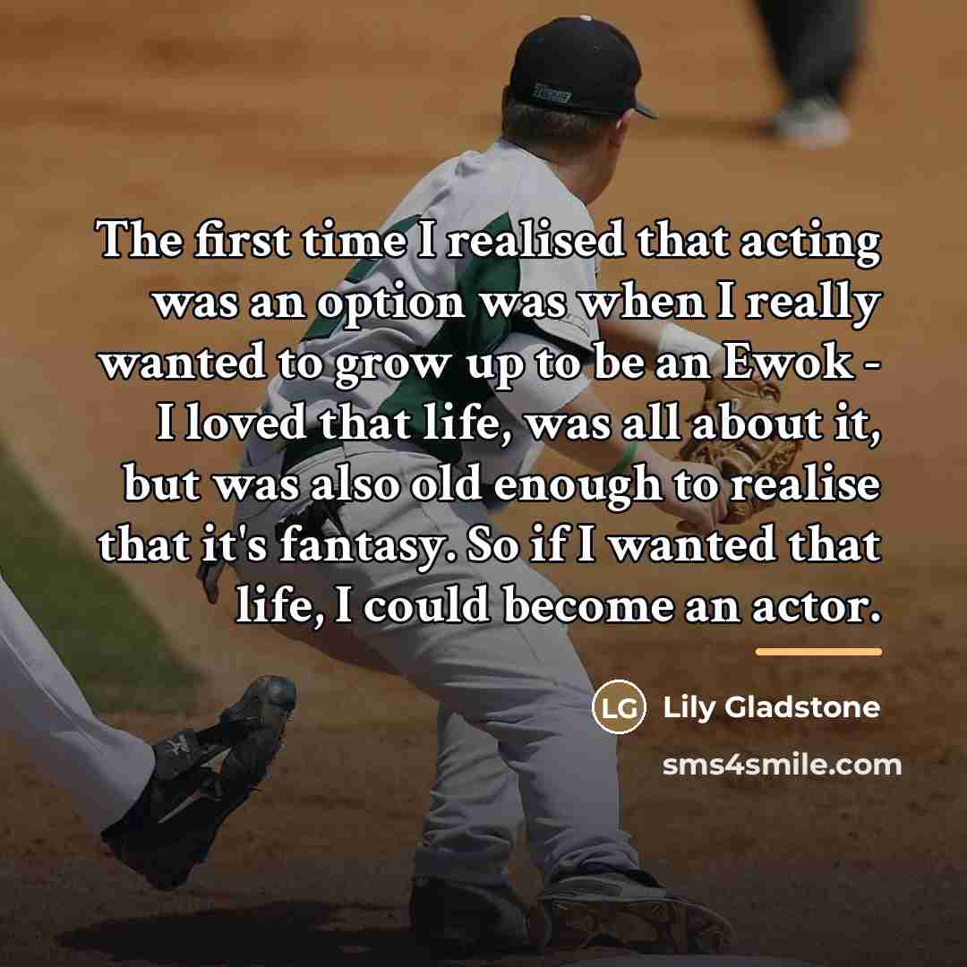 “The first time I realised that acting was an option…” quote by Lily Gladstone