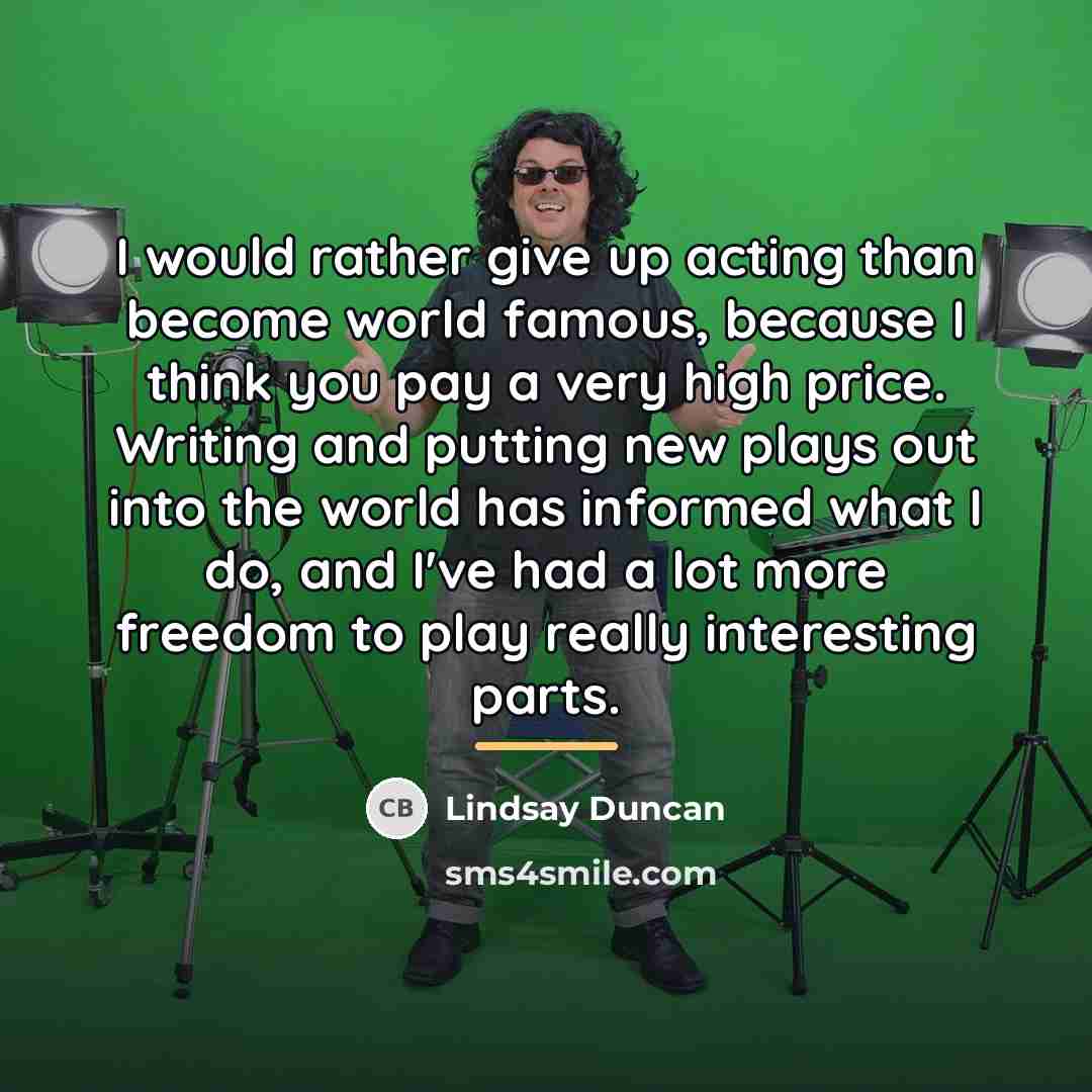 “I would rather give up acting than become world famous,…” quote by Lindsay Duncan