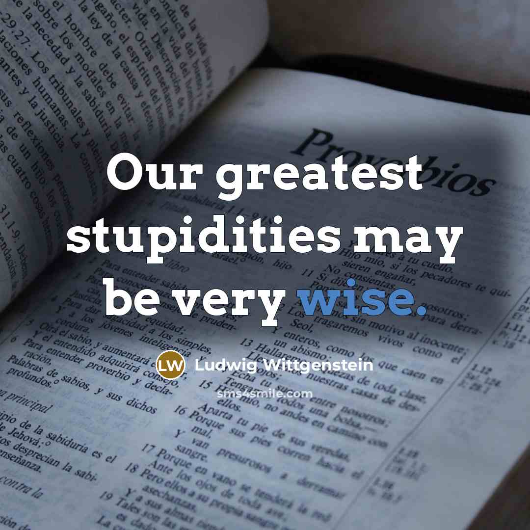 “Our greatest stupidities may be very wise.…” quote by Ludwig Wittgenstein