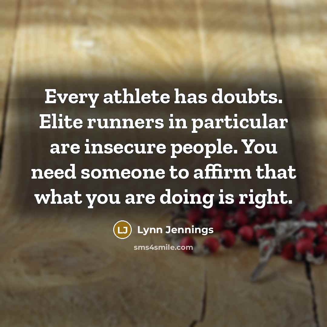 “Every athlete has doubts. Elite runners in particular are insecure…” quote by Lynn Jennings