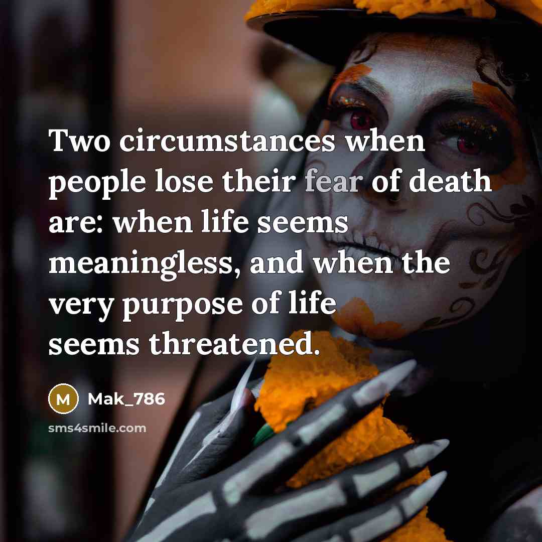 “Two circumstances when people lose their fear of death are:…” quote by Mak_786