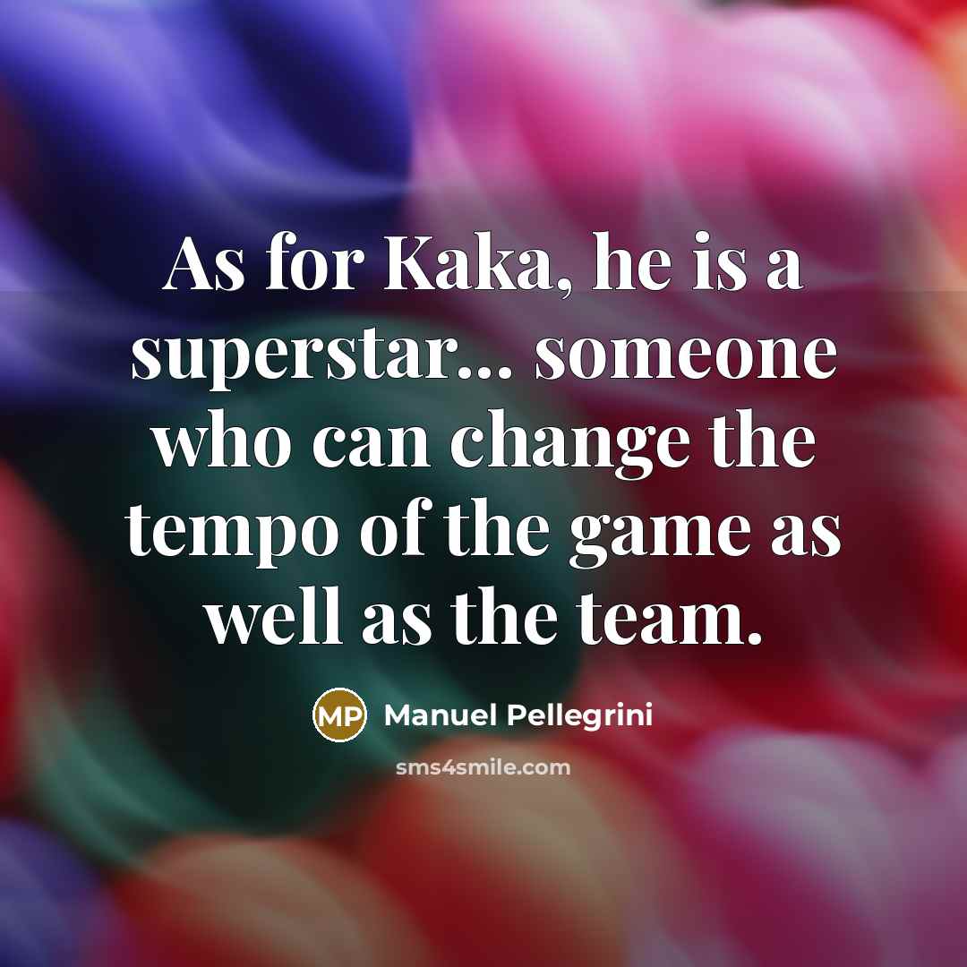 “As for Kaka, he is a superstar... someone who can…” quote by Manuel Pellegrini