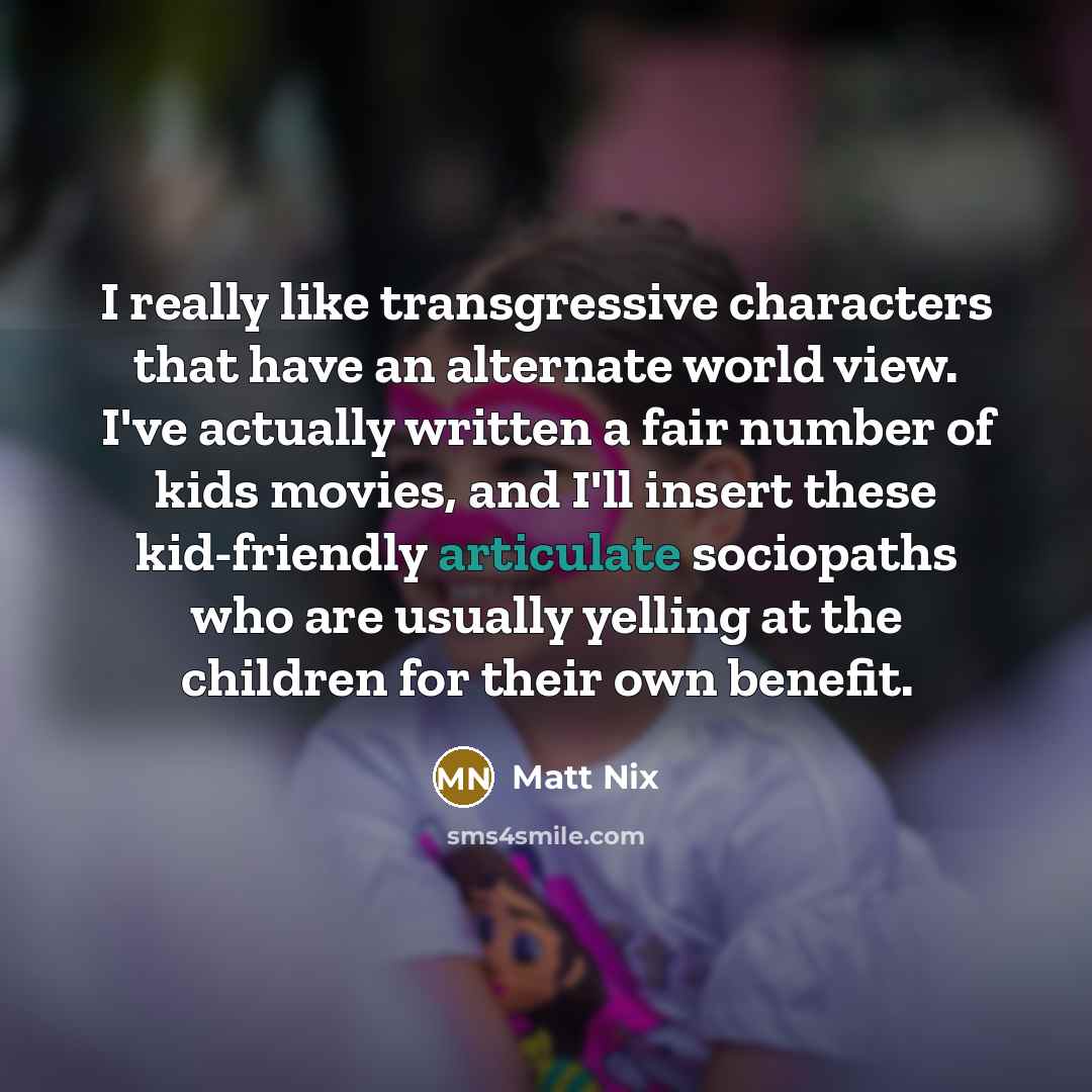 “I really like transgressive characters that have an alternate world…” quote by Matt Nix