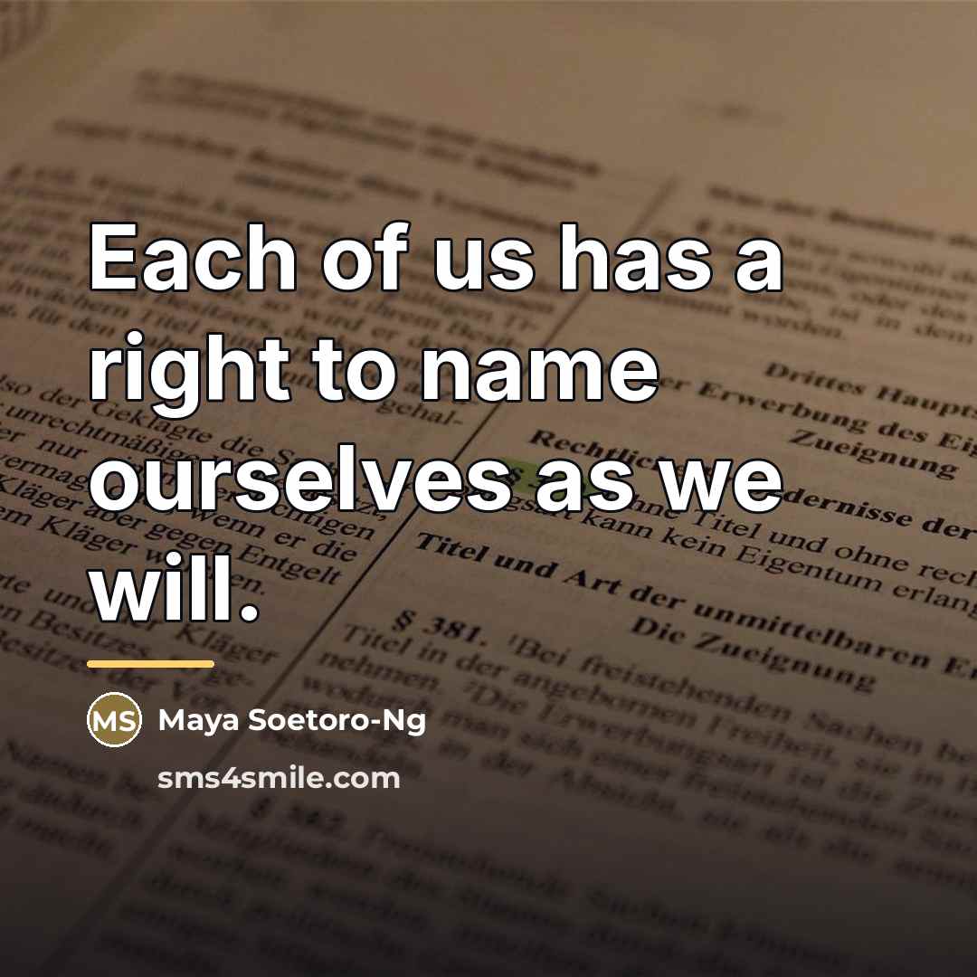 “Each of us has a right to name ourselves as…” quote by Maya Soetoro-Ng