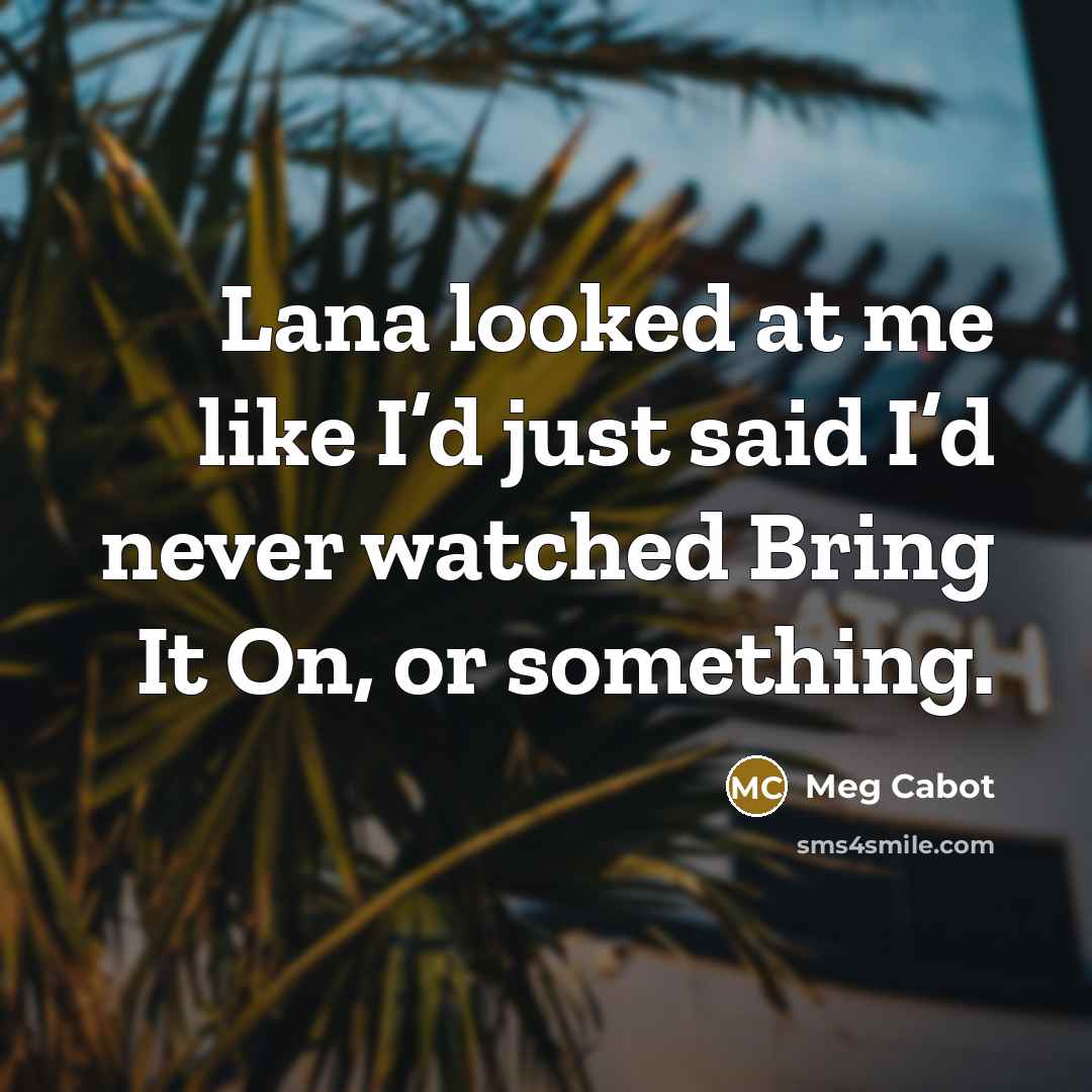 “Lana looked at me like I’d just said I’d never…” quote by Meg Cabot