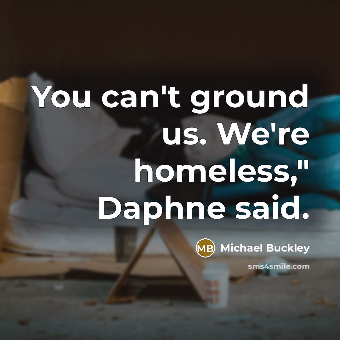 “You can't ground us. We're homeless," Daphne said.…” quote by Michael Buckley