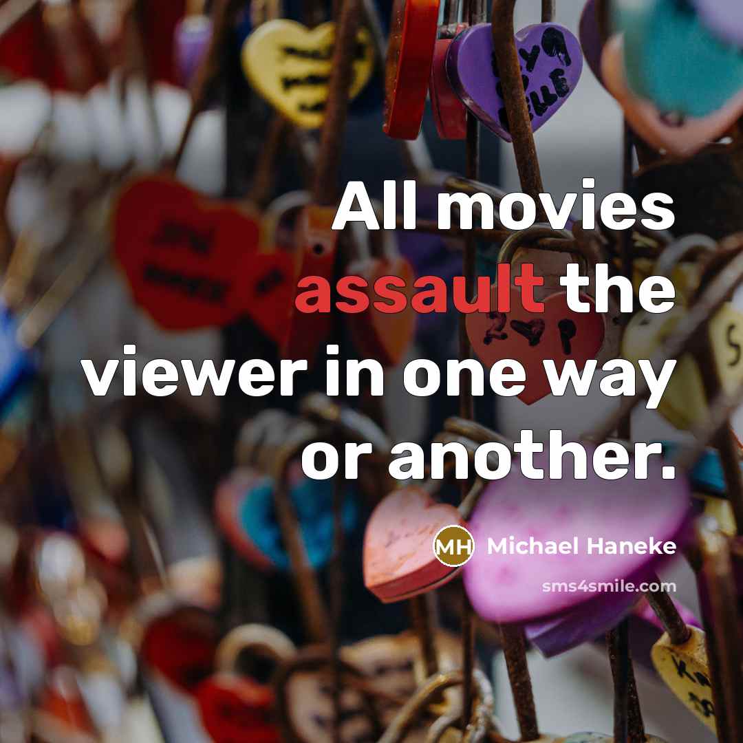 “All movies assault the viewer in one way or another.…” quote by Michael Haneke