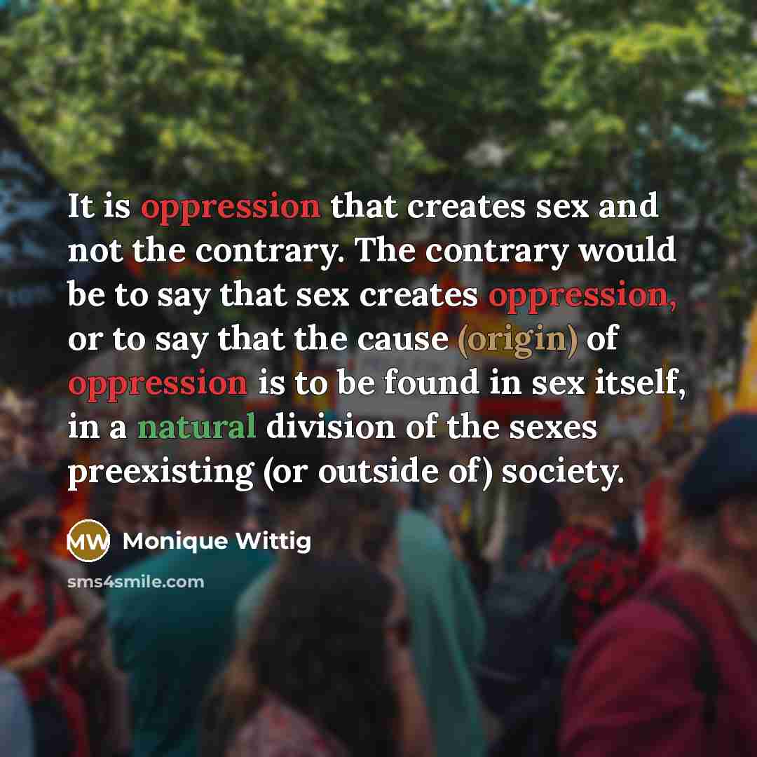 “It is oppression that creates sex and not the contrary.…” quote by Monique Wittig