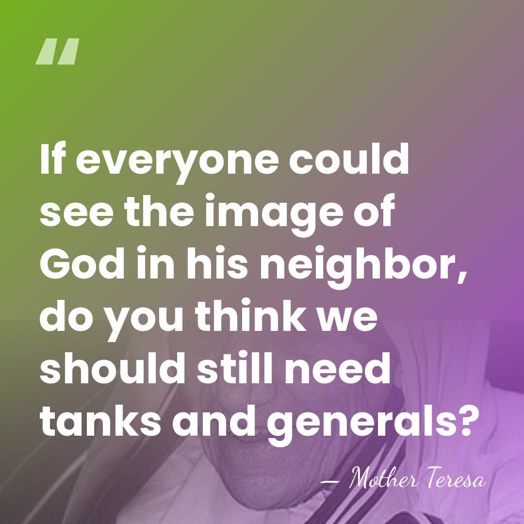 If everyone could see the image of God in his neighbor, do&hellip; - Mother Teresa