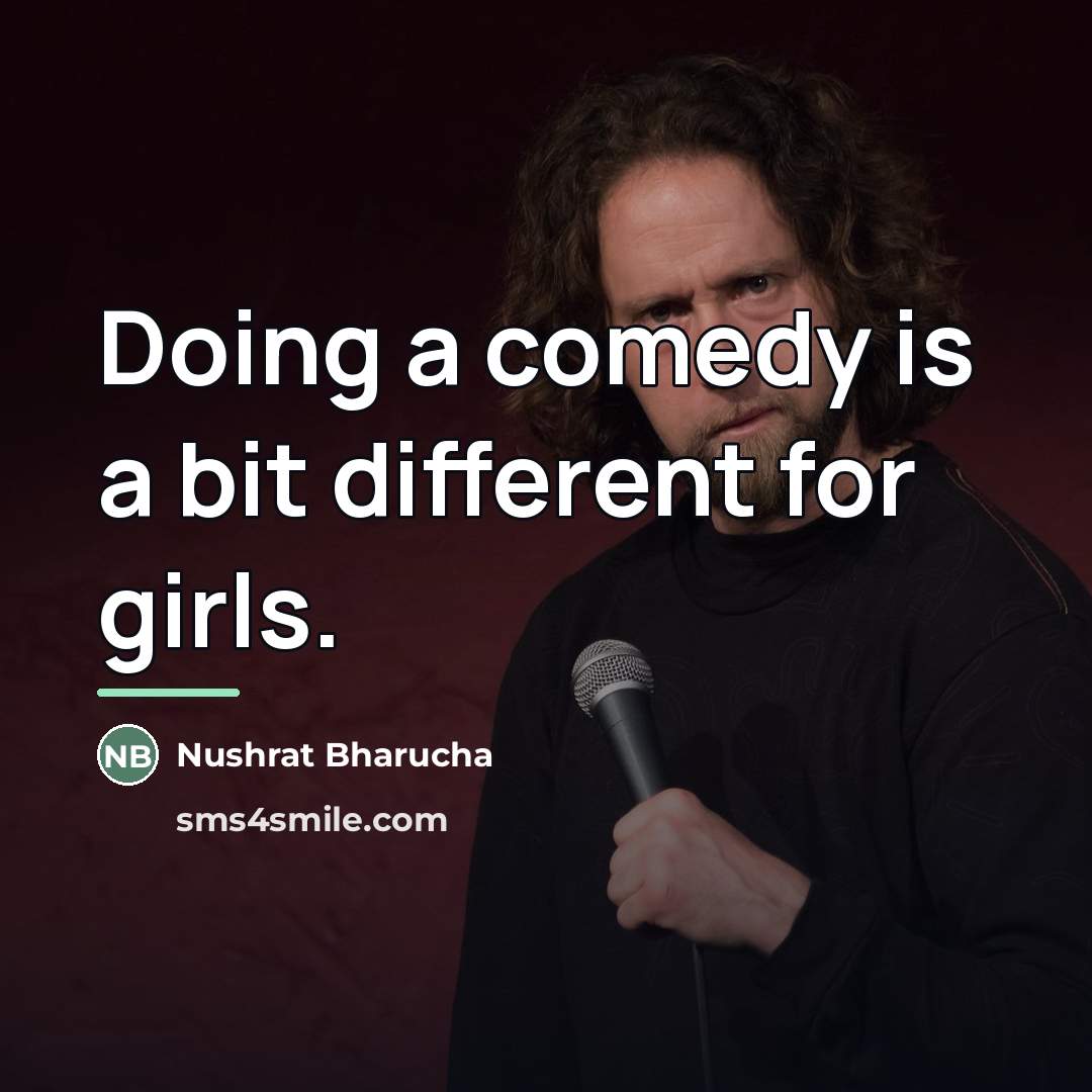 “Doing a comedy is a bit different for girls.…” quote by Nushrat Bharucha