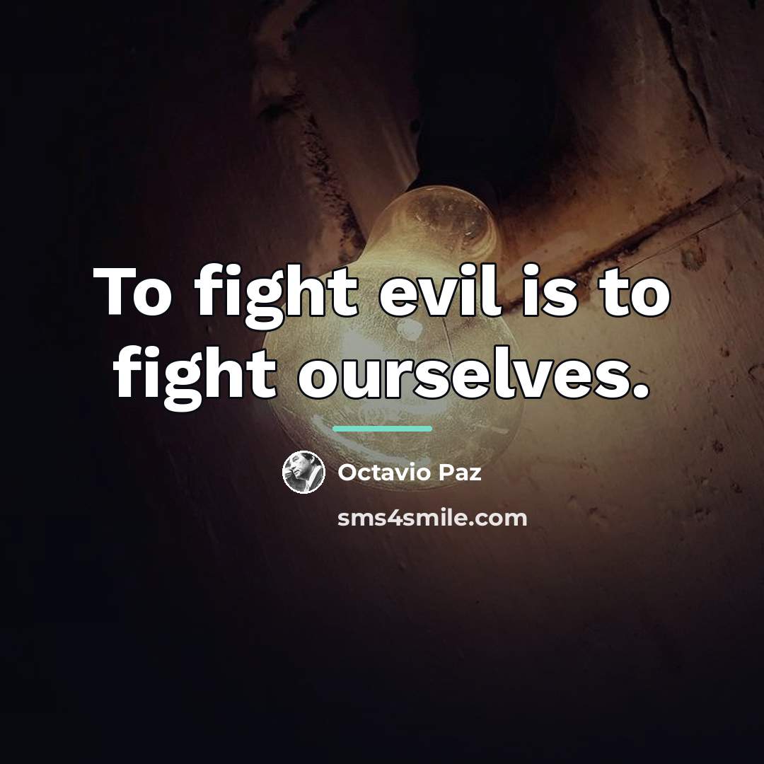 “To fight evil is to fight ourselves.…” quote by Octavio Paz