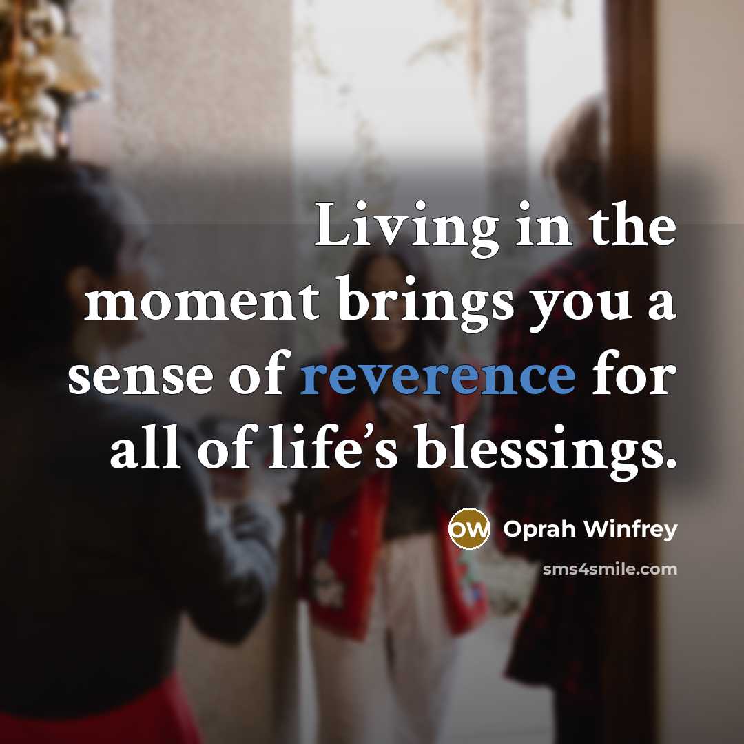 “Living in the moment brings you a sense of reverence…” quote by Oprah Winfrey
