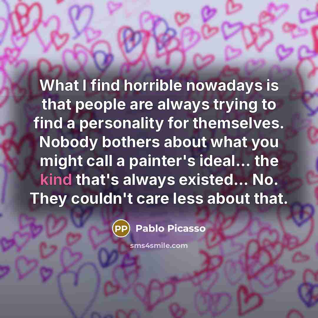 “What I find horrible nowadays is that people are always…” quote by Pablo Picasso