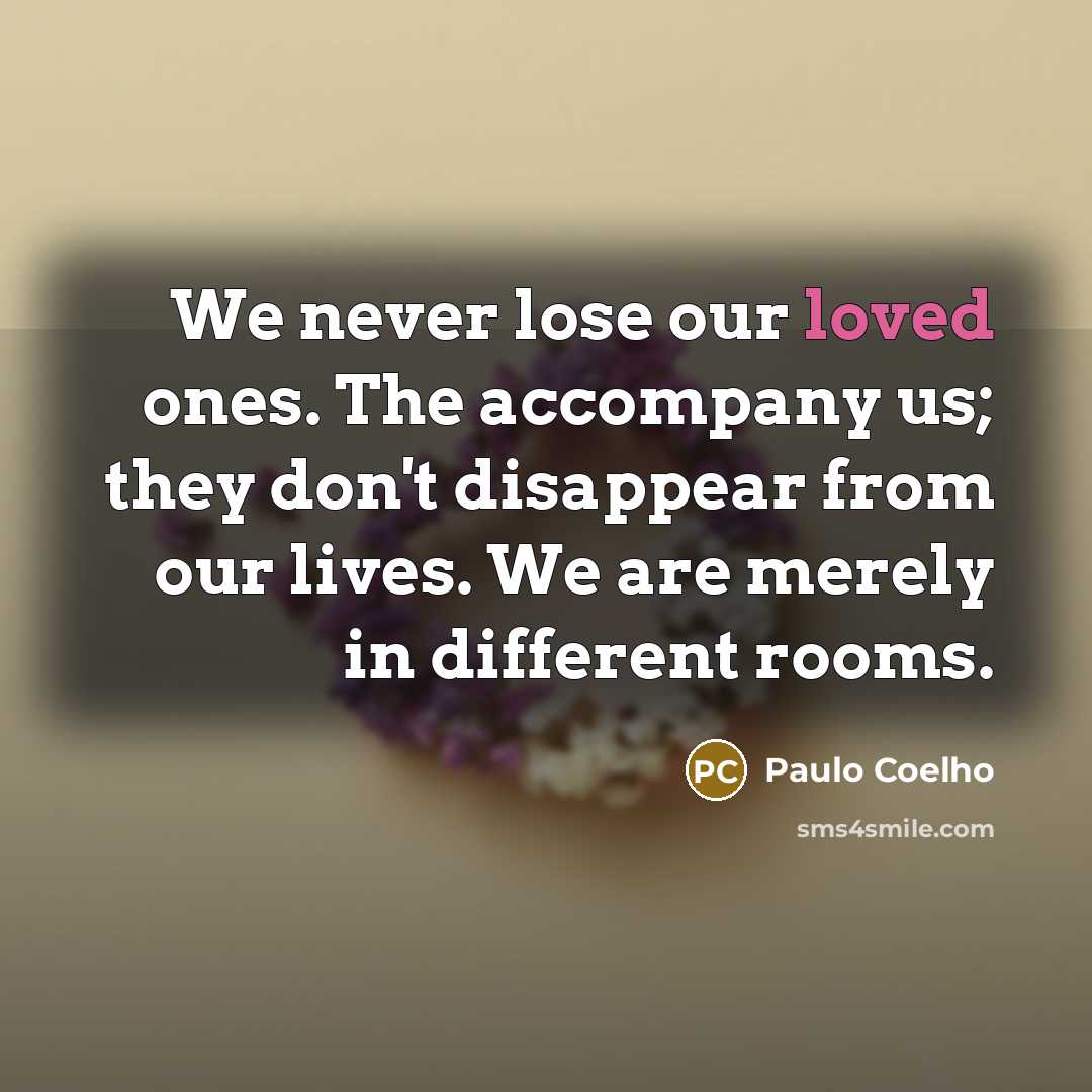 “We never lose our loved ones. The accompany us; they…” quote by Paulo Coelho