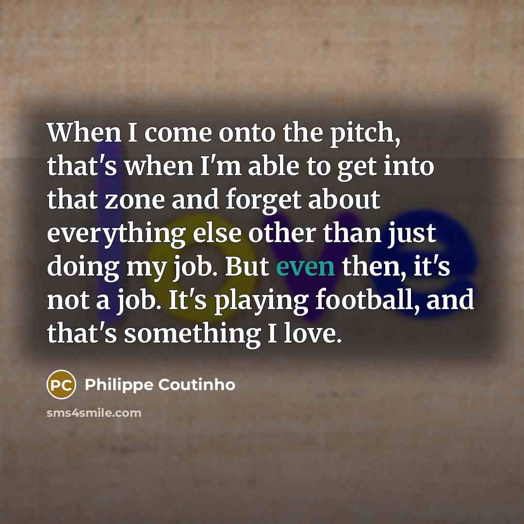 “When I come onto the pitch, that's when I'm able…” quote by Philippe Coutinho