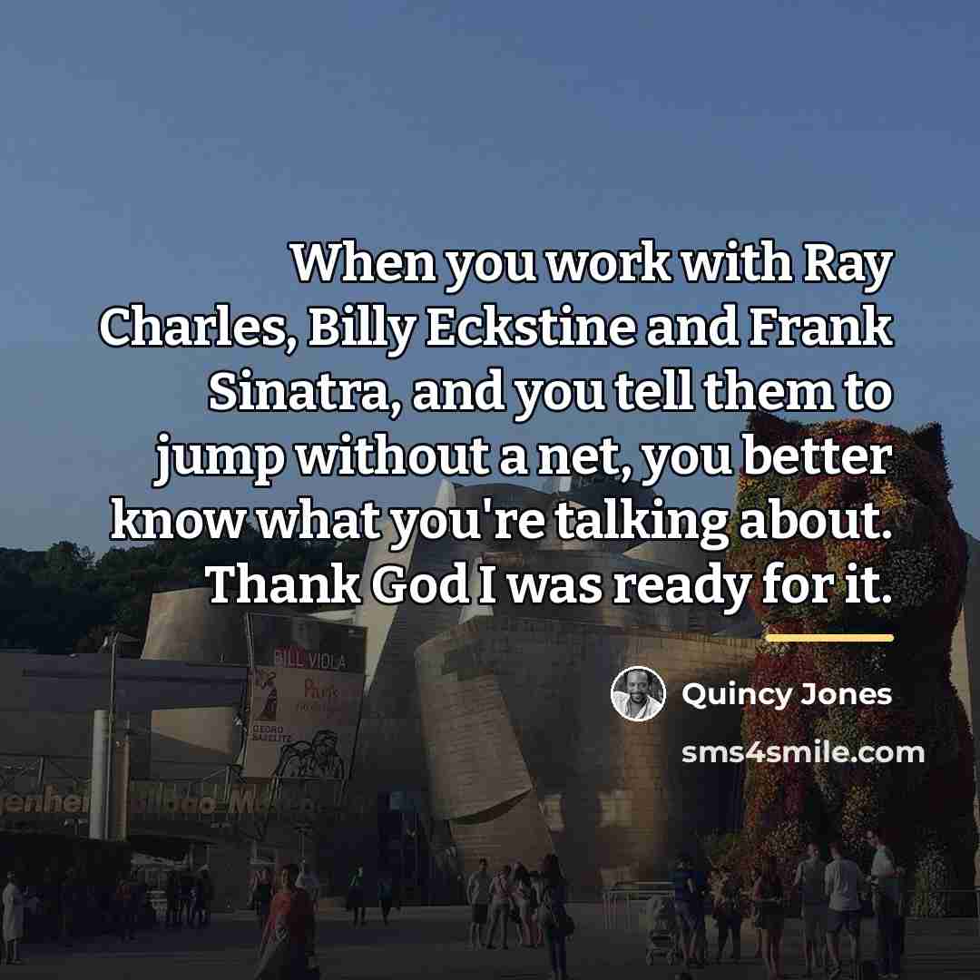 “When you work with Ray Charles, Billy Eckstine and Frank…” quote by Quincy Jones