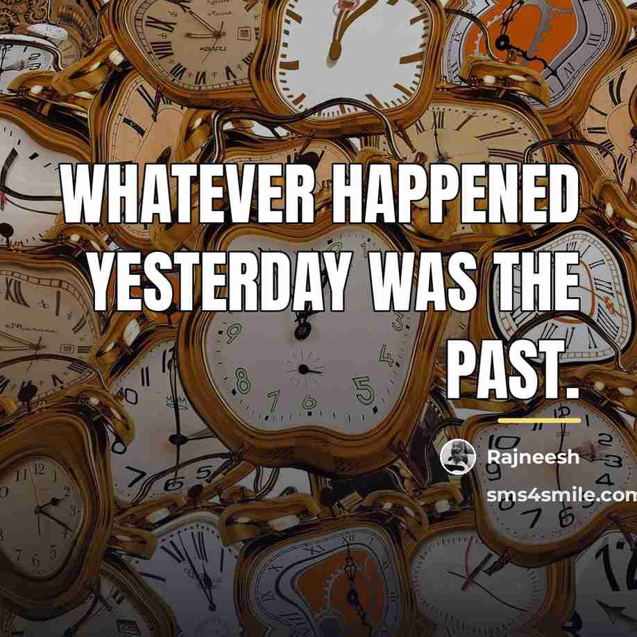 “Whatever happened yesterday was the past.…” quote by Rajneesh