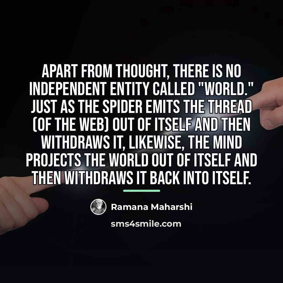 “Apart from thought, there is no independent entity called "world."…” quote by Ramana Maharshi