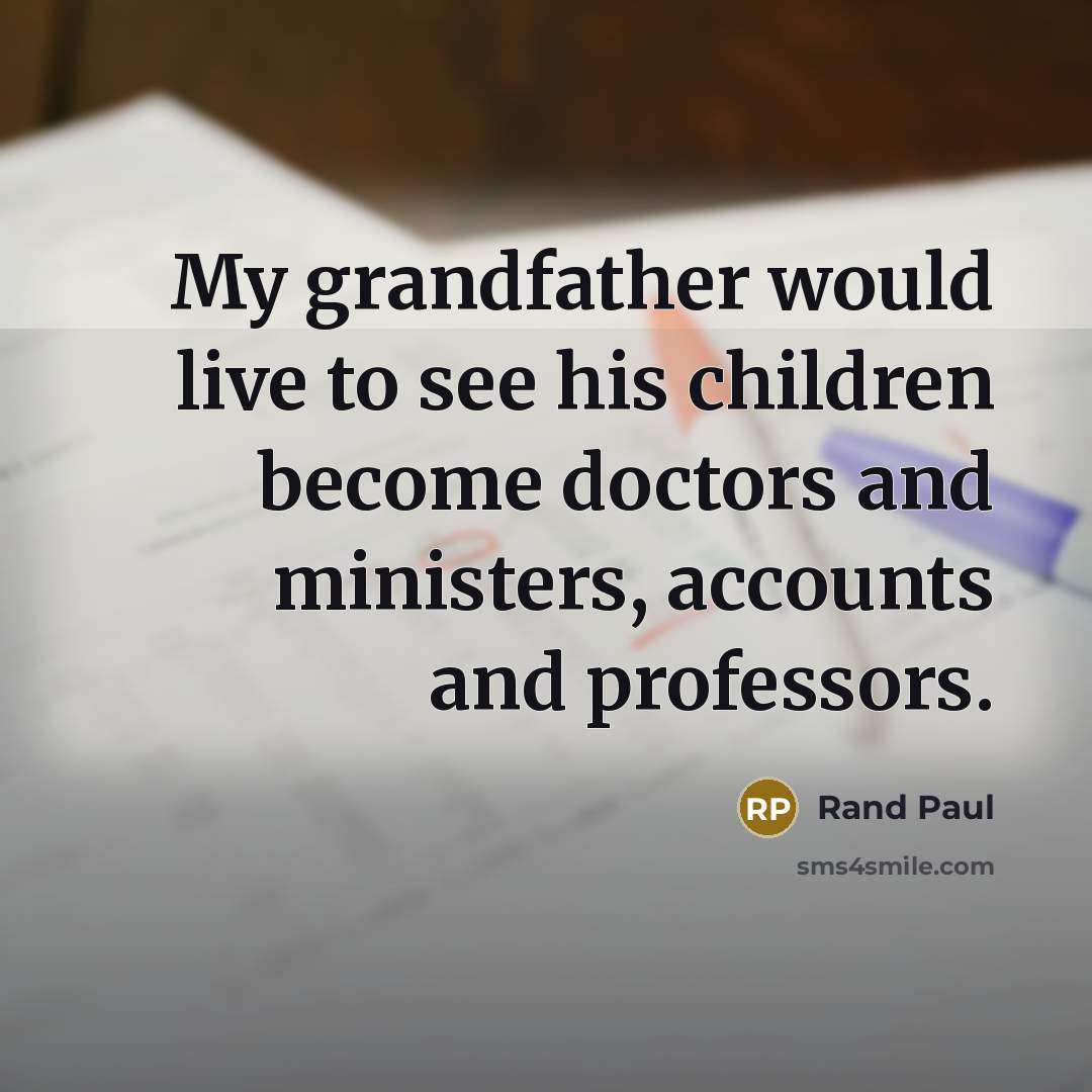 “My grandfather would live to see his children become doctors…” quote by Rand Paul