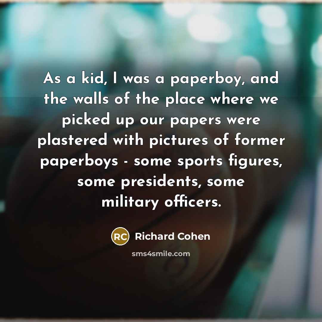 “As a kid, I was a paperboy, and the walls…” quote by Richard Cohen