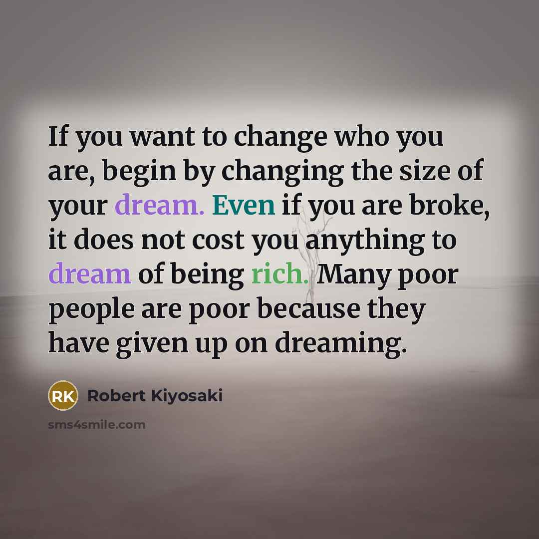 “If you want to change who you are, begin by…” quote by Robert Kiyosaki