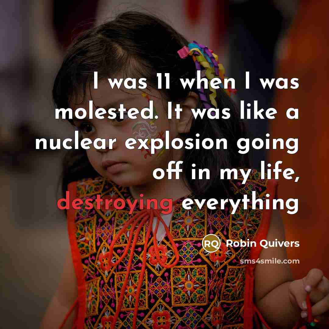 “I was 11 when I was molested. It was like a nuclear explosion going off in my life, destroying everything” quote by Robin Quivers