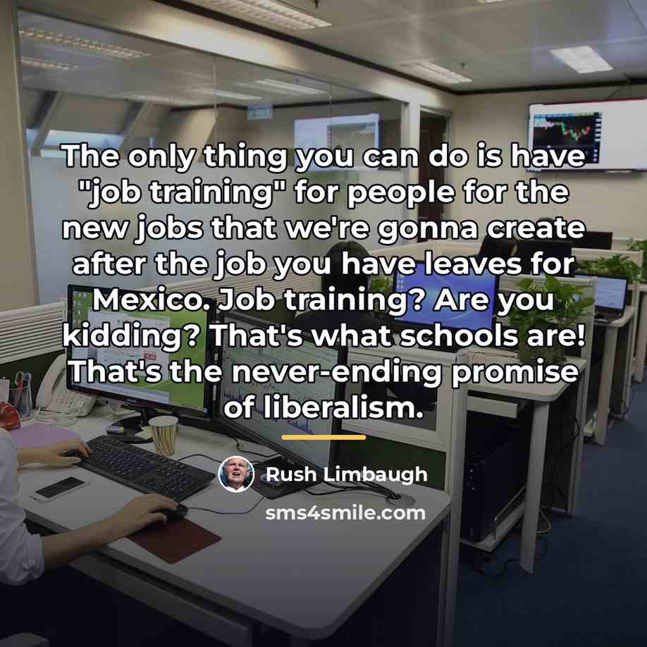 “The only thing you can do is have "job training"…” quote by Rush Limbaugh