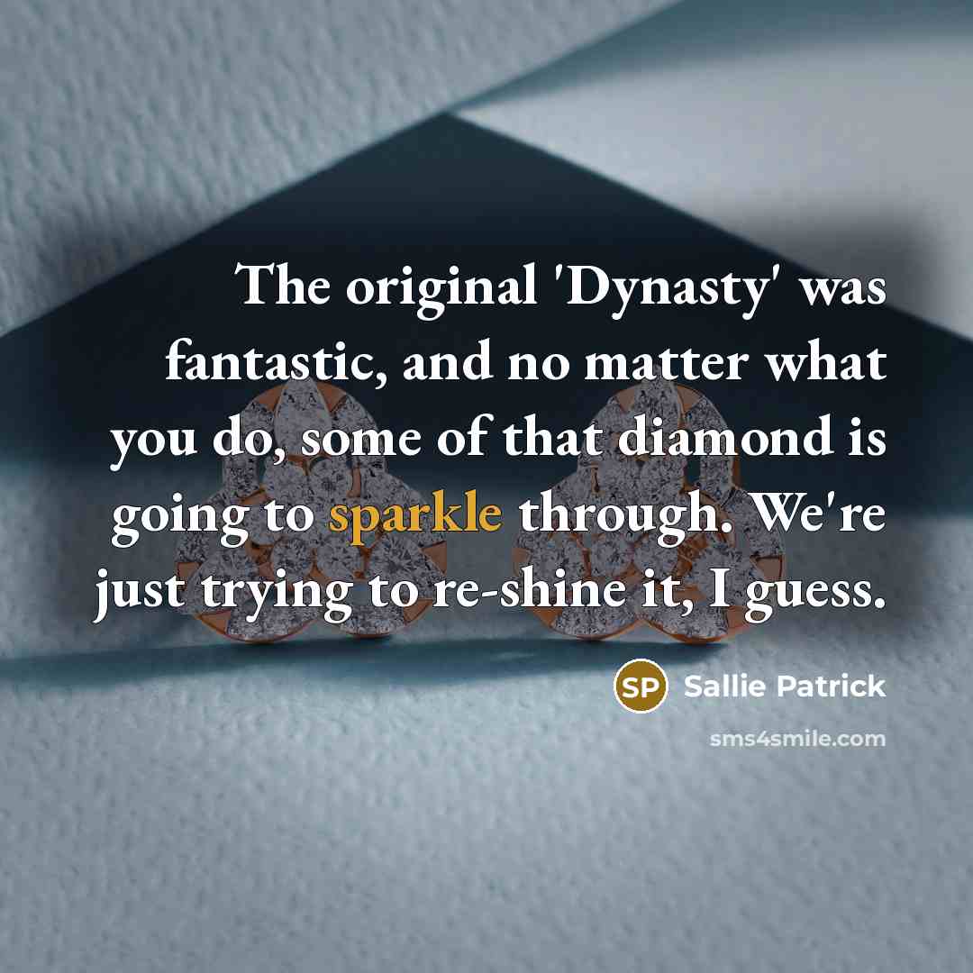 “The original 'Dynasty' was fantastic, and no matter what you…” quote by Sallie Patrick