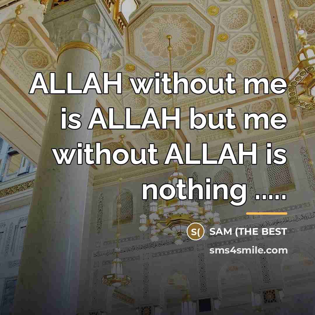 “ALLAH without me is ALLAH but me without ALLAH is…” quote by SAM (THE BEST