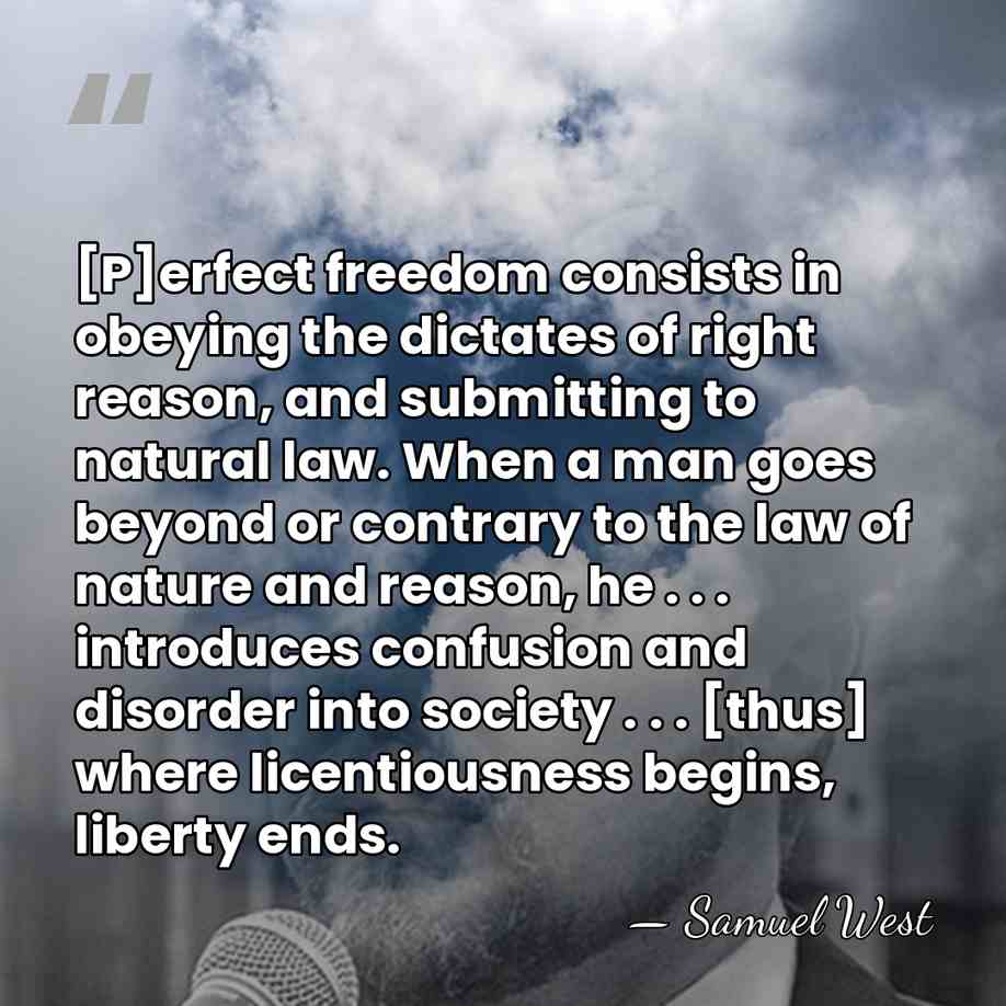 [P]erfect freedom consists in obeying the dictates of right reason, and submitting&hellip; - Samuel West