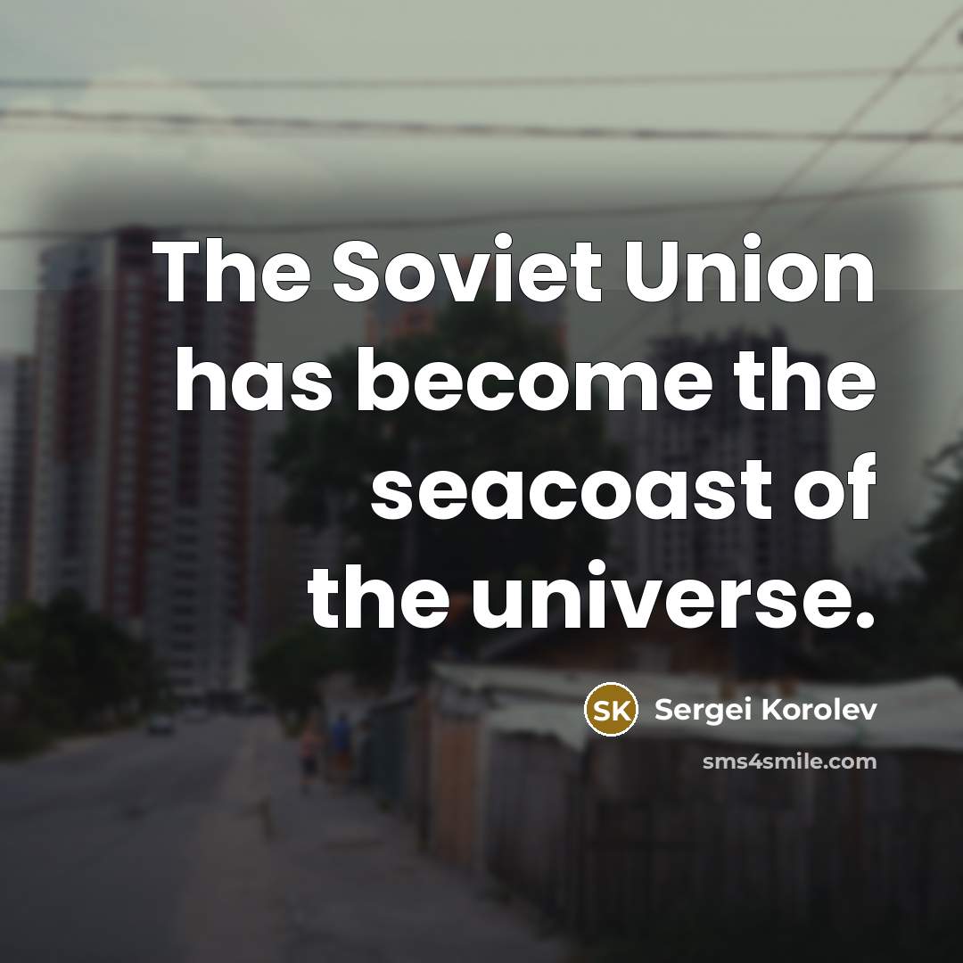 “The Soviet Union has become the seacoast of the universe.…” quote by Sergei Korolev