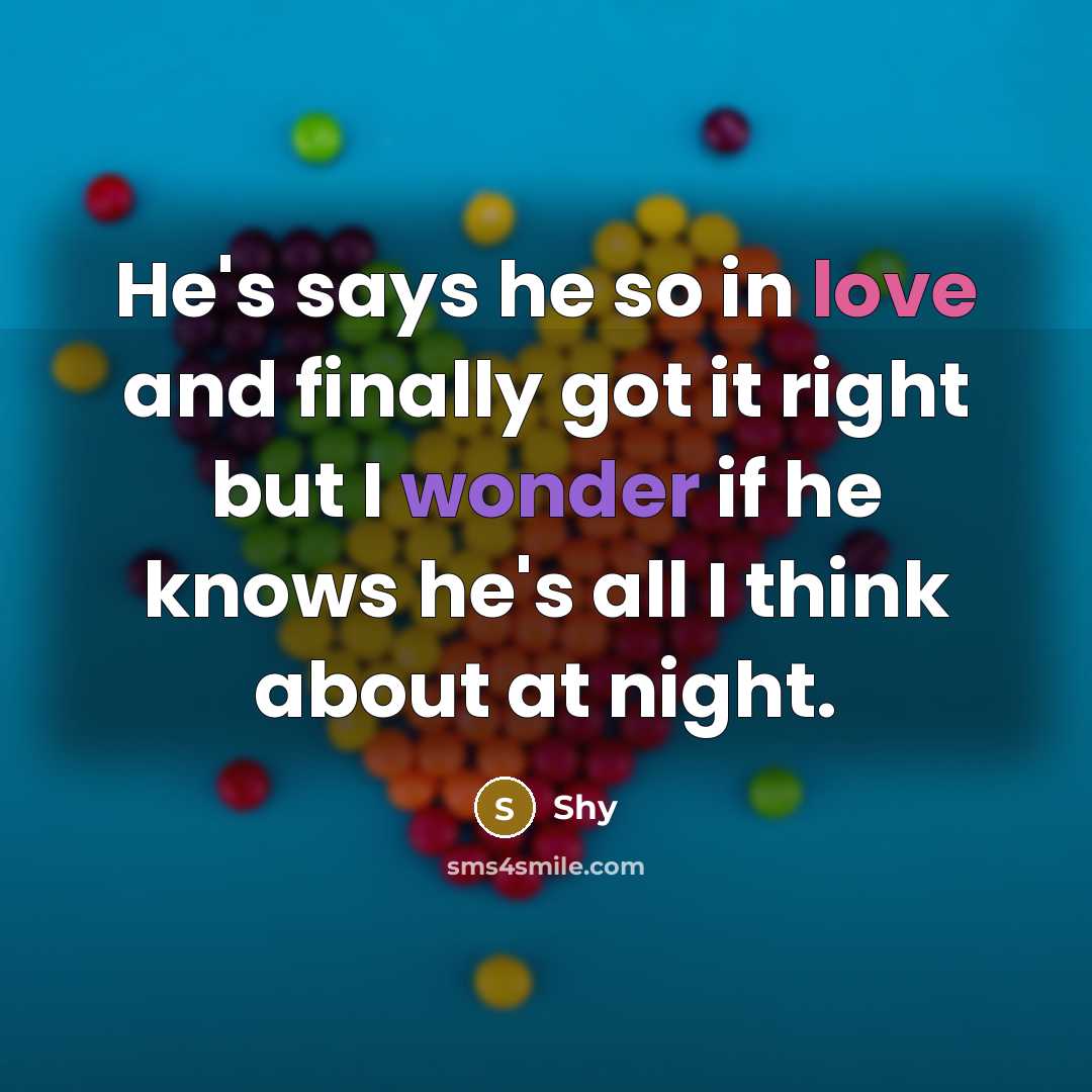 “He's says he so in love and finally got it right but I wonder if he knows he's all I think about at night.” quote by Shy
