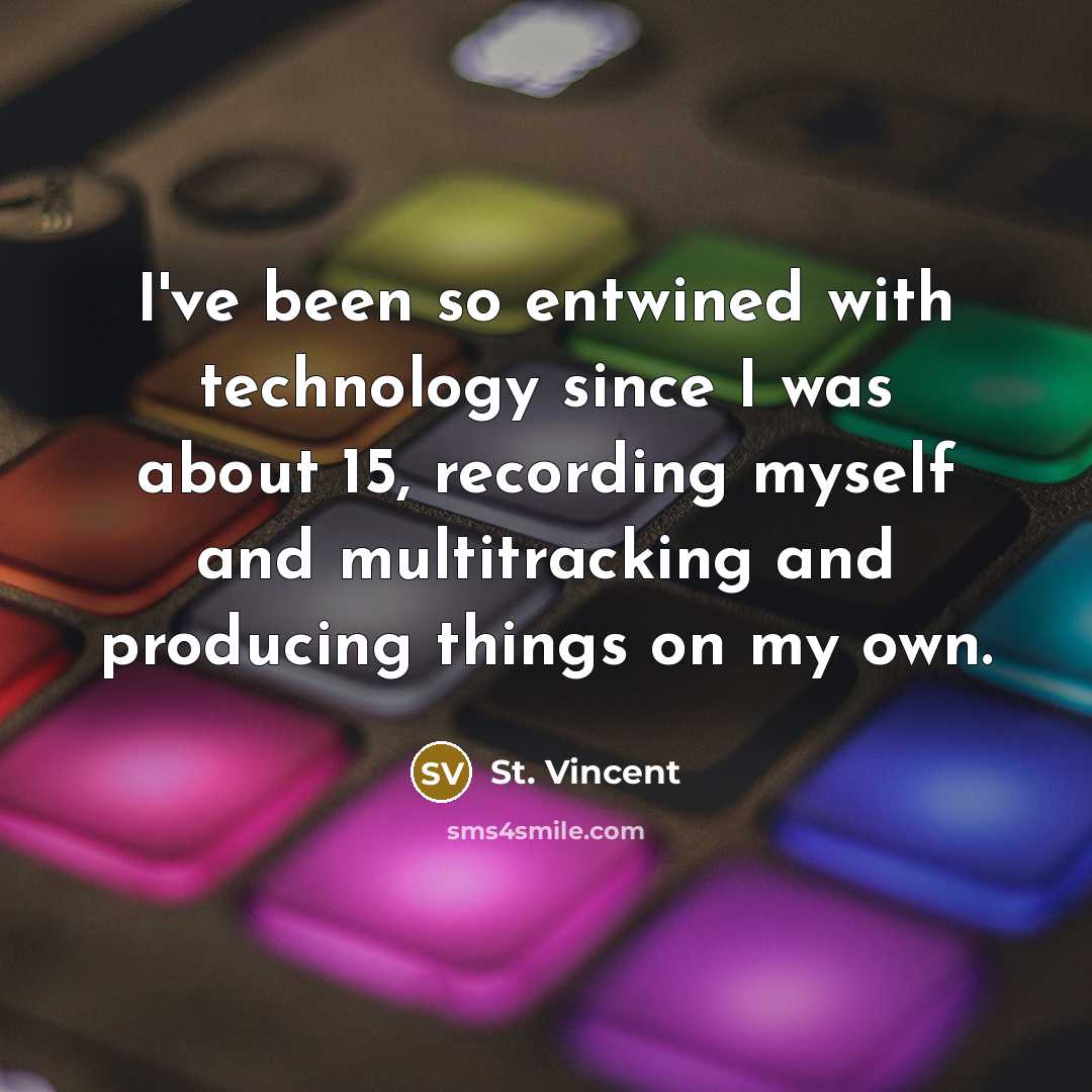 “I've been so entwined with technology since I was about…” quote by St. Vincent