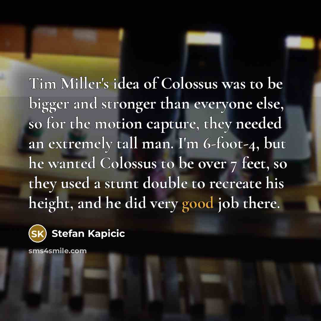 “Tim Miller's idea of Colossus was to be bigger and…” quote by Stefan Kapicic