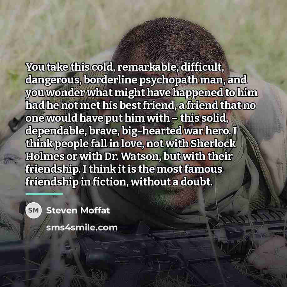 “You take this cold, remarkable, difficult, dangerous, borderline psychopath man,…” quote by Steven Moffat