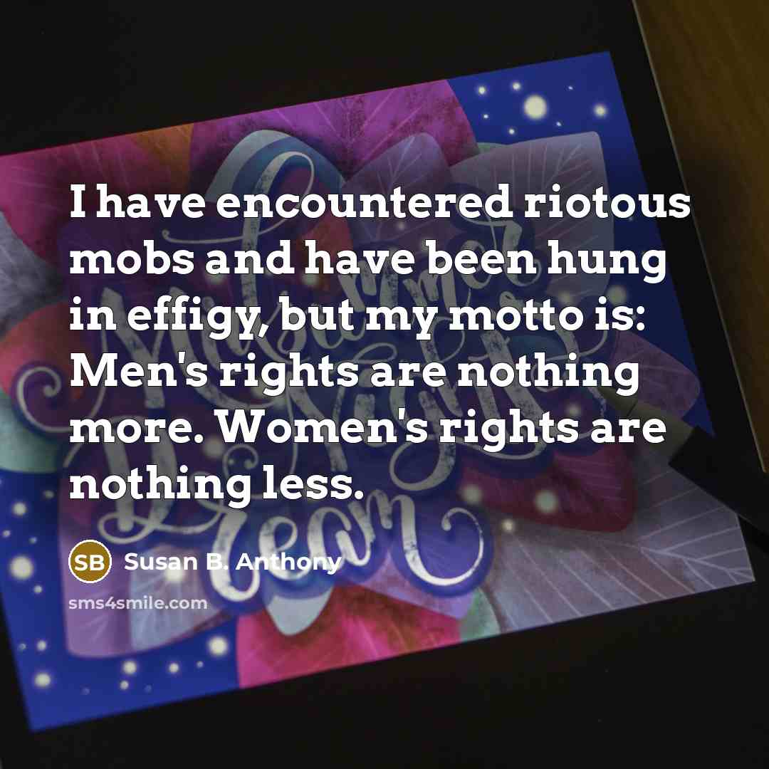 “I have encountered riotous mobs and have been hung in…” quote by Susan B. Anthony