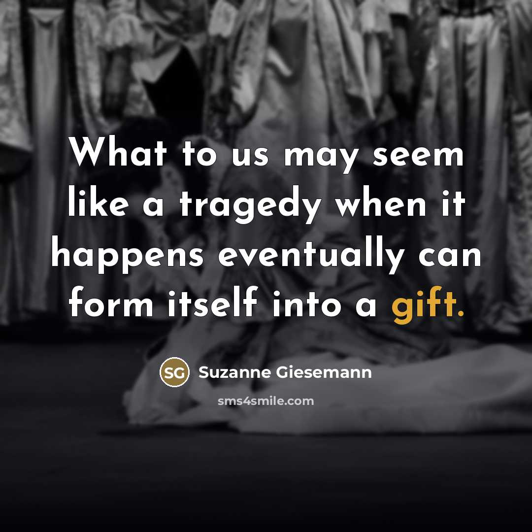 “What to us may seem like a tragedy when it…” quote by Suzanne Giesemann