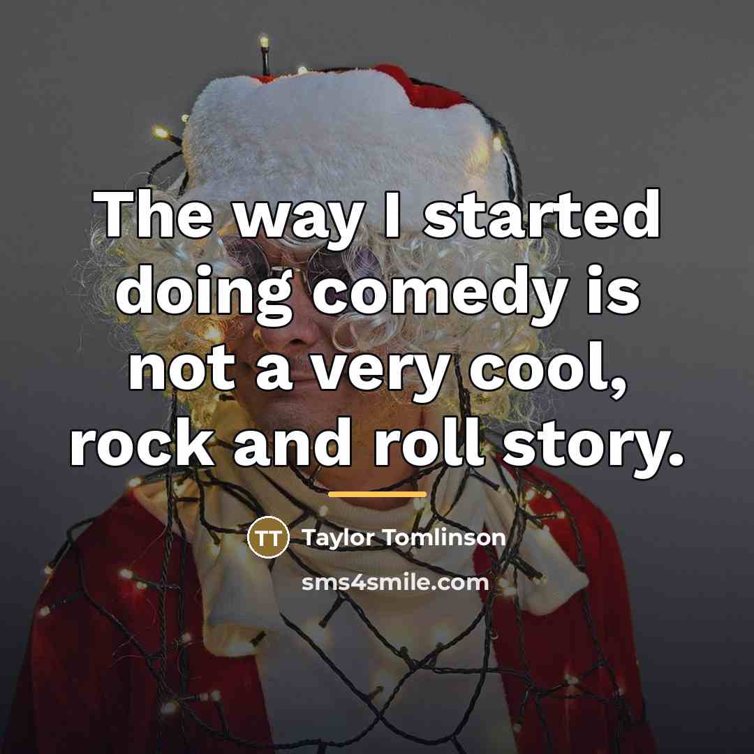 “The way I started doing comedy is not a very…” quote by Taylor Tomlinson