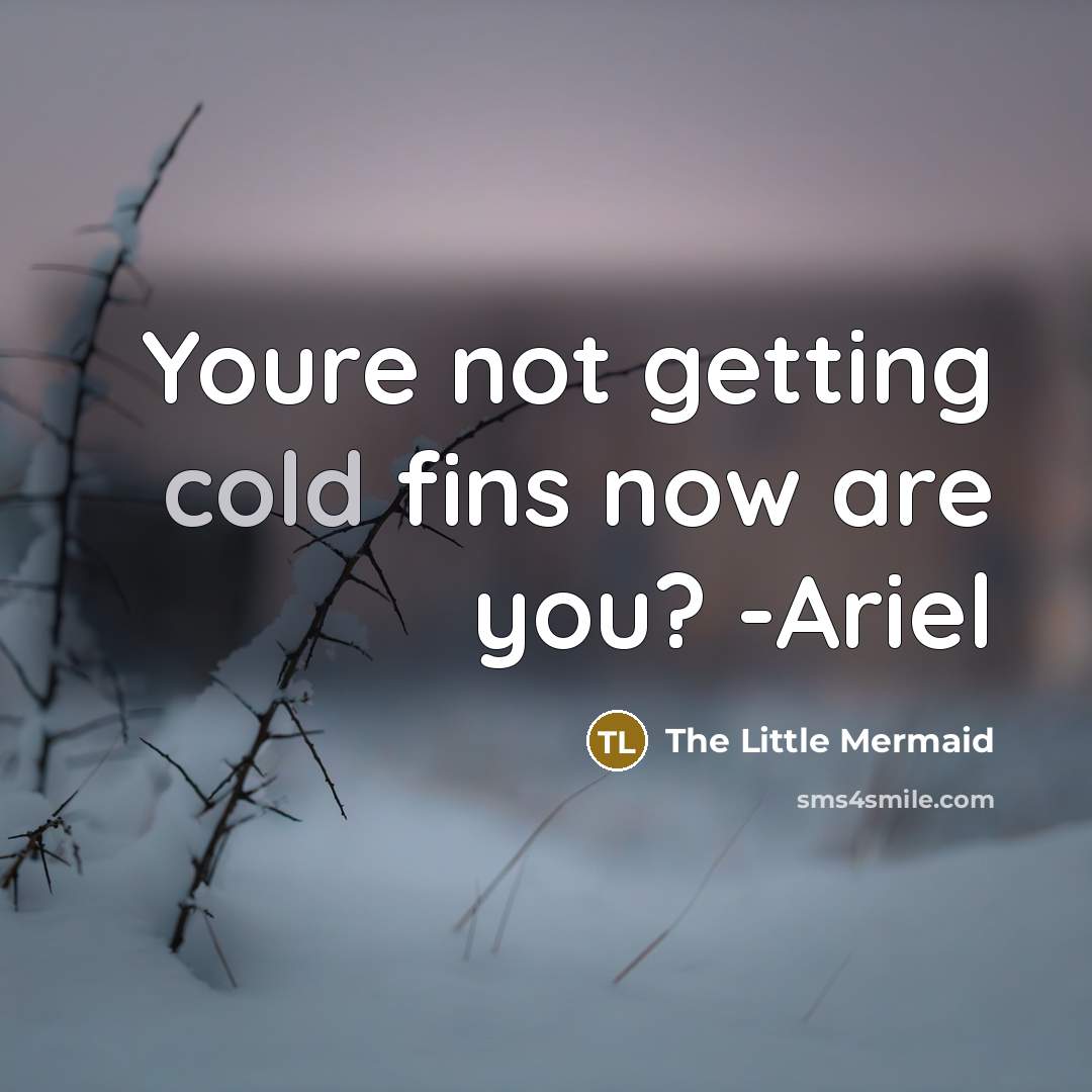 “Youre not getting cold fins now are you? -Ariel” quote by The Little Mermaid