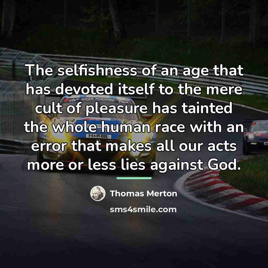 “The selfishness of an age that has devoted itself to…” quote by Thomas Merton