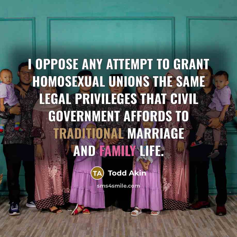 “I oppose any attempt to grant homosexual unions the same…” quote by Todd Akin