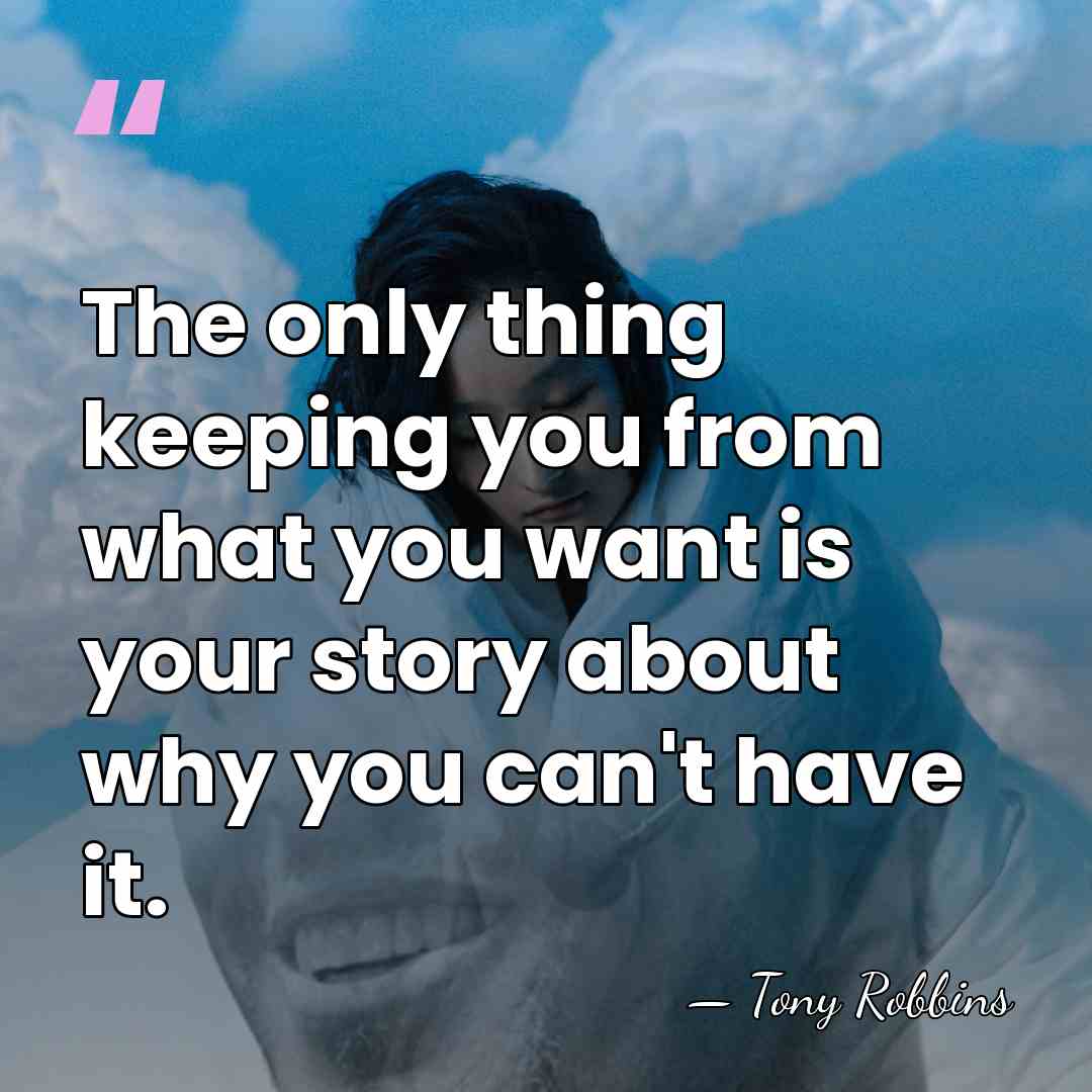 The only thing keeping you from what you want is your story&hellip; - Tony Robbins