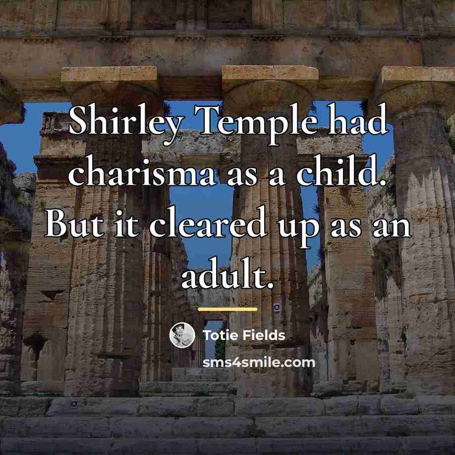 “Shirley Temple had charisma as a child. But it cleared…” quote by Totie Fields