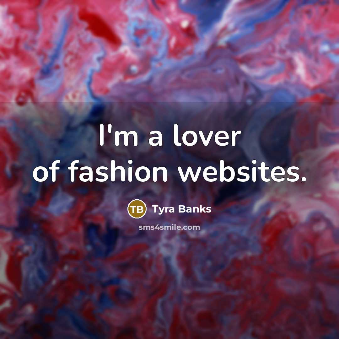 “I'm a lover of fashion websites.…” quote by Tyra Banks