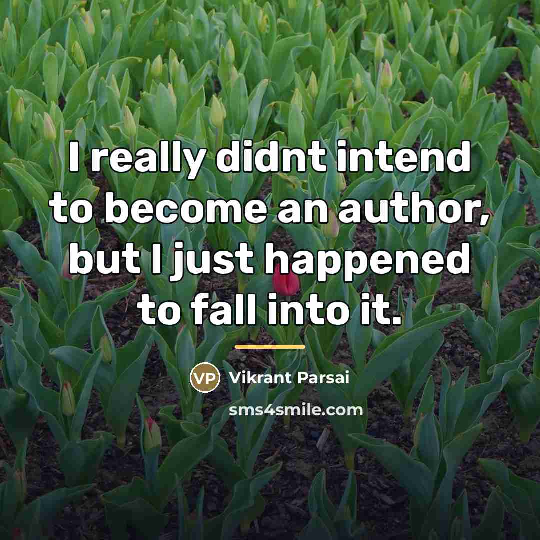 “I really didnt intend to become an author, but I…” quote by Vikrant Parsai
