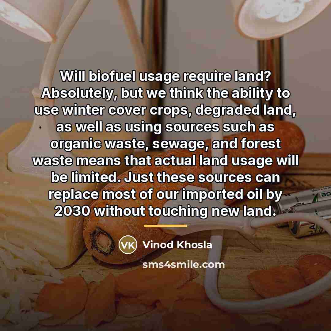 “Will biofuel usage require land? Absolutely, but we think the…” quote by Vinod Khosla