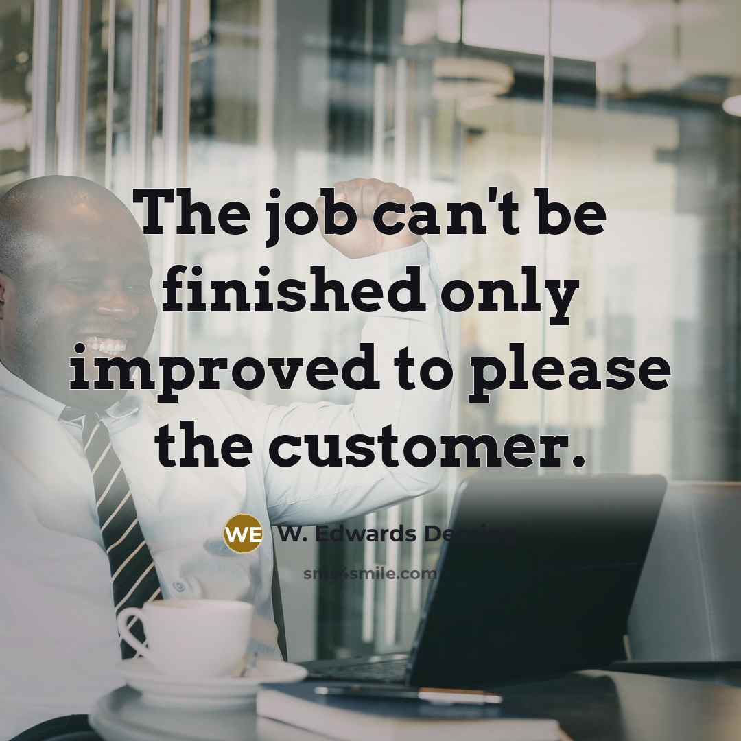 “The job can't be finished only improved to please the…” quote by W. Edwards Deming