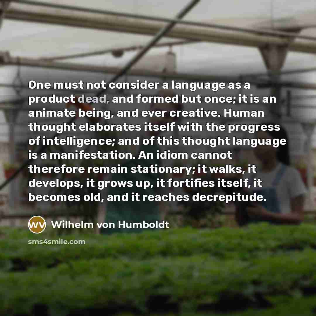 “One must not consider a language as a product dead,…” quote by Wilhelm von Humboldt