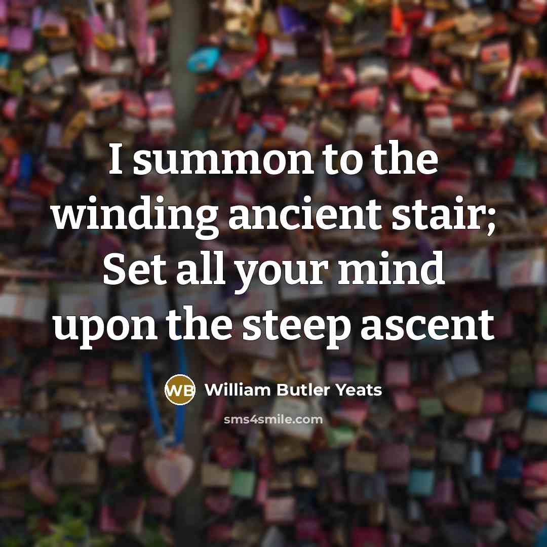 “I summon to the winding ancient stair; Set all your…” quote by William Butler Yeats