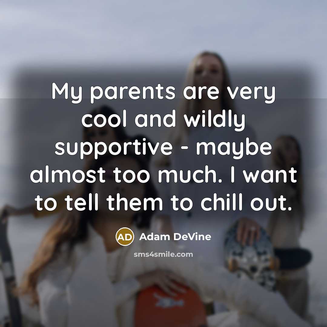 “My parents are very cool and wildly supportive - maybe…” quote by Adam DeVine
